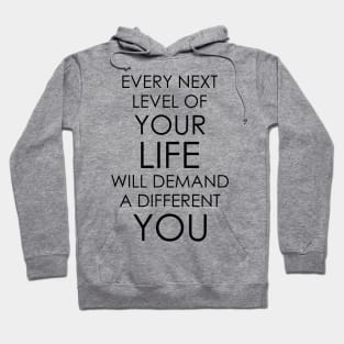 Every next level of your life will demand a different you Hoodie